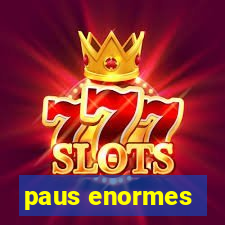paus enormes